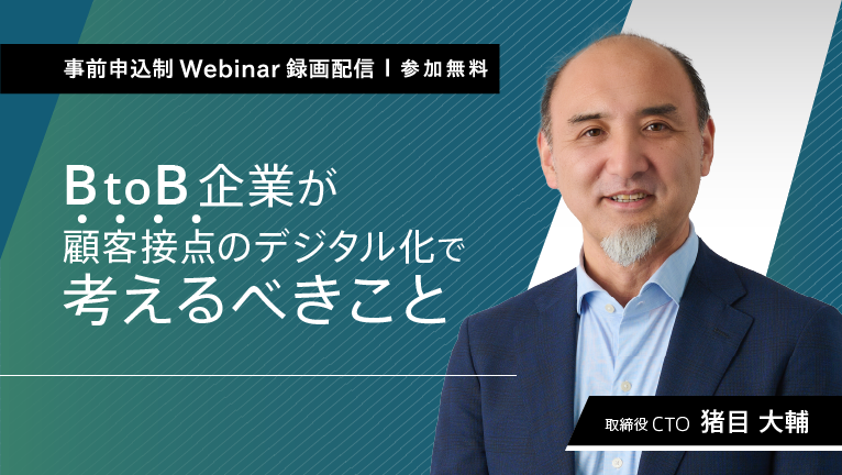 【無料ウェビナー】BtoB企業が顧客接点のデジタル化で考えるべきこと